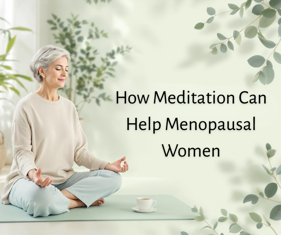Meditation and Menopause: How Mindfulness Can Support You Through the Change