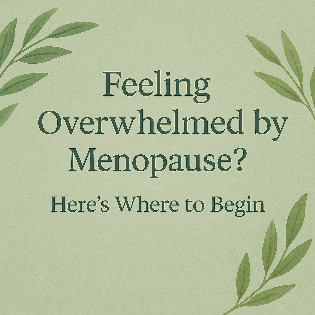 Feeling Overwhelmed by Menopause? Here’s Where to Begin